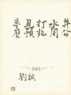 梦见打水井是什么预兆周公解梦