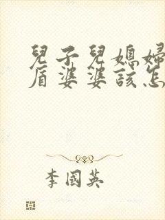 儿子儿媳妇闹矛盾婆婆该怎么劝