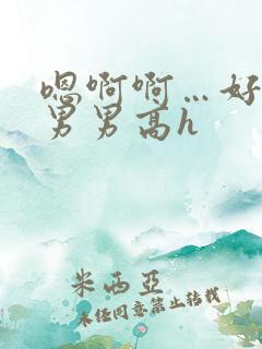 嗯啊啊…好爽~男男高h