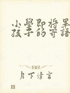 小学即将毕业对孩子的寄语