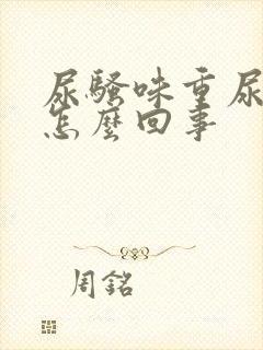 尿骚味重尿黄是怎么回事