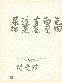 尿液有白色浑浊物是怎么回事吃什么药