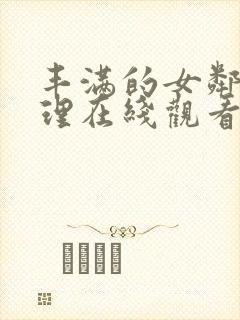 丰满的女邻居伦理在线观看