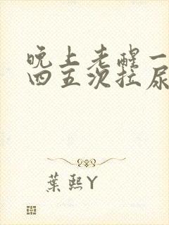 晚上老醒一晚醒四五次拉尿