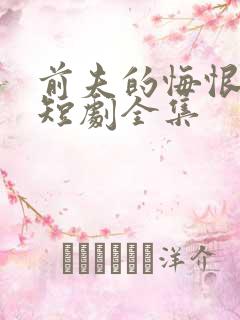 前夫的悔恨泪水短剧全集