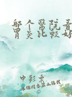 哪个医院看糜烂胃炎比较好