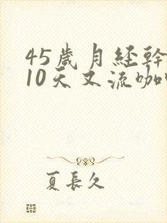 45岁月经干净10天又流咖啡色分泌物
