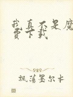 我真不是魔神免费下载