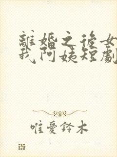 离婚之后女儿叫我阿姨短剧