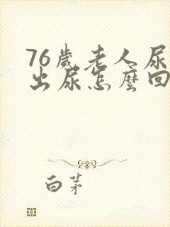 76岁老人尿不出尿怎么回事