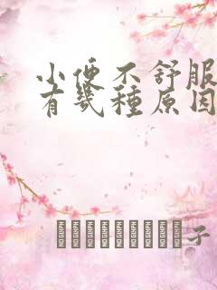 小便不舒服男性有几种原因