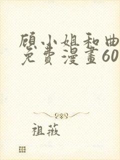 顾小姐和曲小姐免费漫画60集