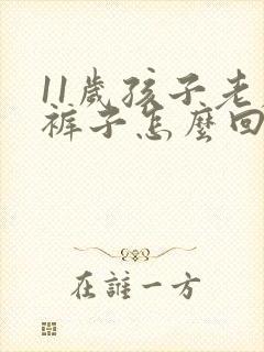 11岁孩子老尿裤子怎么回事