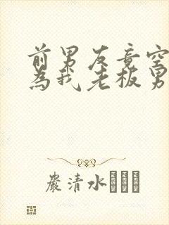 前男友竟空降成为我老板男主是谁