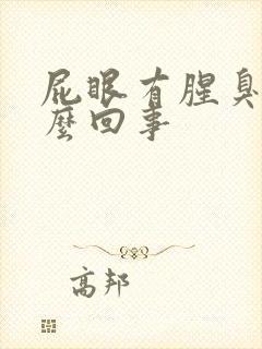 屁眼有腥臭味怎么回事