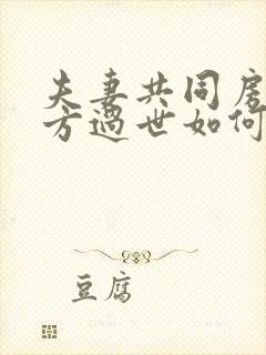 夫妻共同房产一方过世如何过户