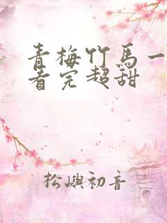 青梅竹马一口气看完超甜