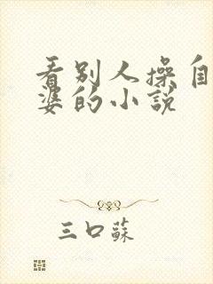 看别人操自己老婆的小说