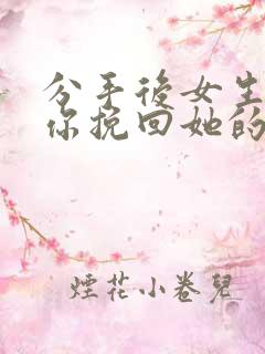 分手后女生希望你挽回她的表现