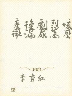 产后剧烈咳嗽轻微漏尿怎么办