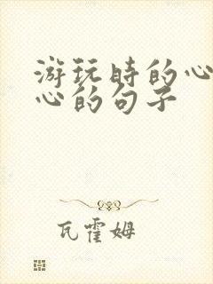 游玩时的心情开心的句子