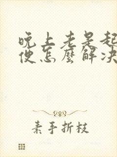 晚上老是起夜小便怎么解决女