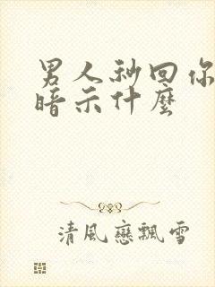 男人秒回你是在暗示什么