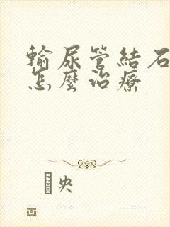 输尿管结石症状怎么治疗