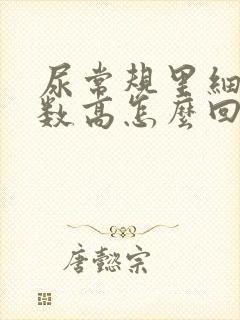 尿常规里细菌计数高怎么回事