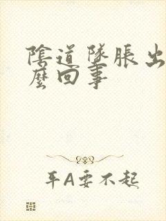 阴道坠胀出血怎么回事