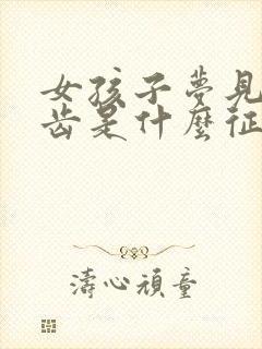 女孩子梦见掉牙齿是什么征兆解梦