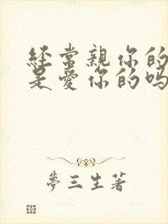 经常亲你的男人是爱你的吗