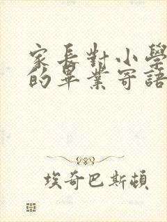 家长对小学孩子的毕业寄语