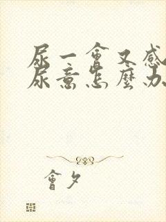 尿一会又感觉有尿意怎么办吃什么药