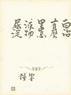 尿液里有白色沉淀物怎么治疗