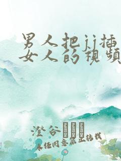 男人把jj插入女人的视频