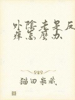 外阴老是反复瘙痒怎么办