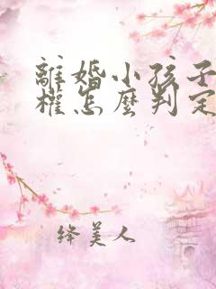 离婚小孩子抚养权怎么判定抚养费