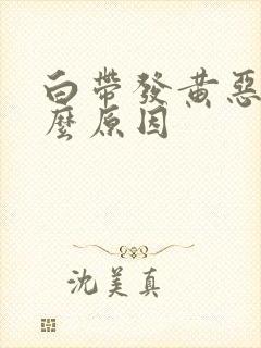 白带发黄恶臭什么原因