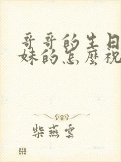 哥哥的生日当妹妹的怎么祝福