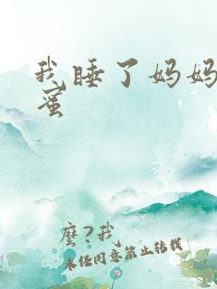 我睡了妈妈的闺蜜