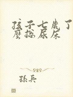 孩子七岁了为什么总尿床