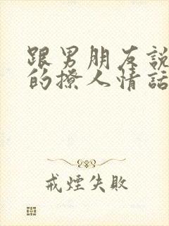 跟男朋友说早安的撩人情话短句