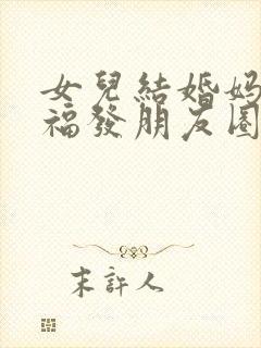 女儿结婚妈妈祝福发朋友圈怎么说