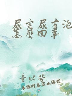 尿完尿有泡泡是怎么回事