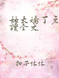 她太娇了免费阅读全文