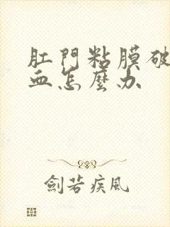 肛门粘膜破损出血怎么办