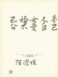 已婚女人梦见老公不爱自己了