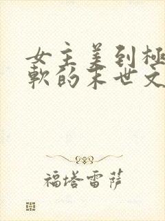 女主美到极致娇软的末世文