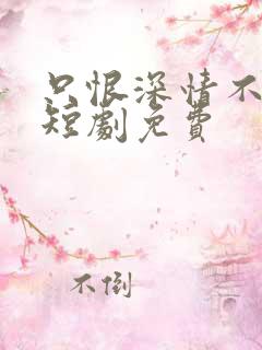 只恨深情不识鸢短剧免费